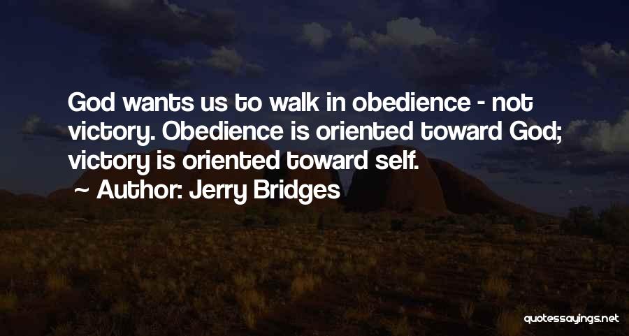 Jerry Bridges Quotes: God Wants Us To Walk In Obedience - Not Victory. Obedience Is Oriented Toward God; Victory Is Oriented Toward Self.