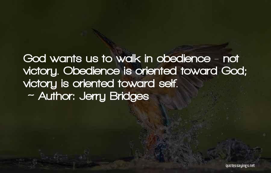 Jerry Bridges Quotes: God Wants Us To Walk In Obedience - Not Victory. Obedience Is Oriented Toward God; Victory Is Oriented Toward Self.