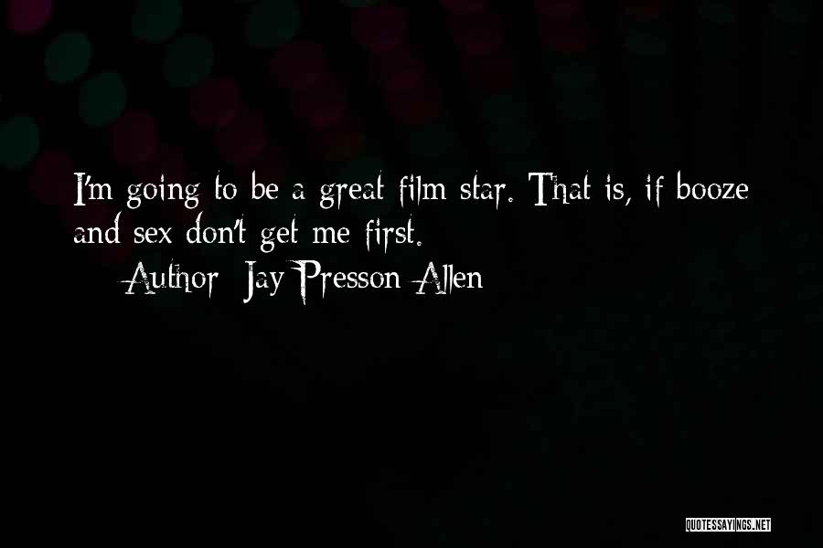 Jay Presson Allen Quotes: I'm Going To Be A Great Film Star. That Is, If Booze And Sex Don't Get Me First.