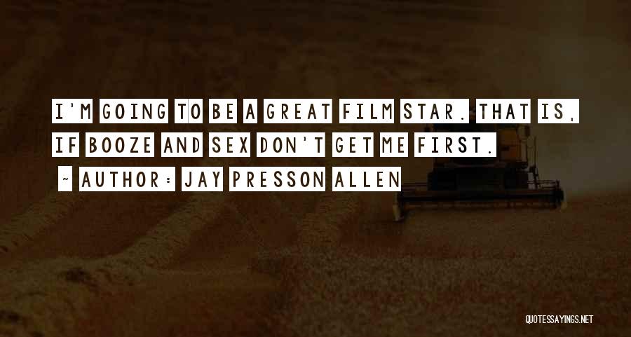 Jay Presson Allen Quotes: I'm Going To Be A Great Film Star. That Is, If Booze And Sex Don't Get Me First.