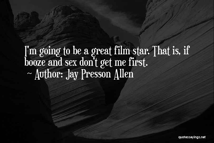 Jay Presson Allen Quotes: I'm Going To Be A Great Film Star. That Is, If Booze And Sex Don't Get Me First.