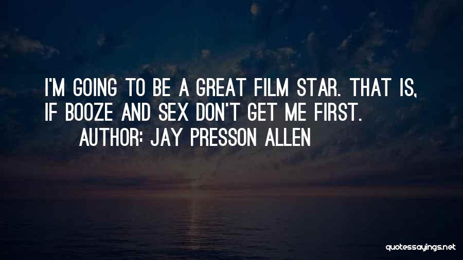Jay Presson Allen Quotes: I'm Going To Be A Great Film Star. That Is, If Booze And Sex Don't Get Me First.