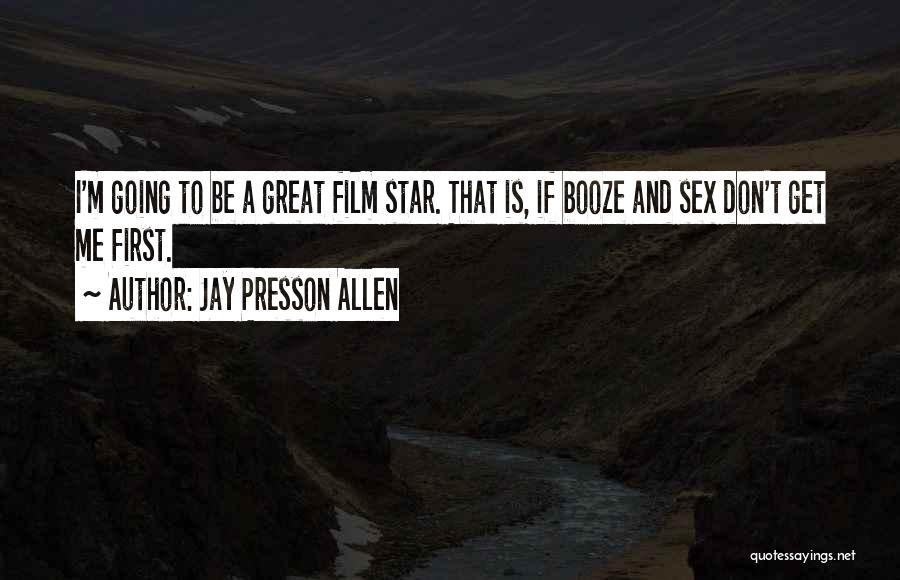 Jay Presson Allen Quotes: I'm Going To Be A Great Film Star. That Is, If Booze And Sex Don't Get Me First.
