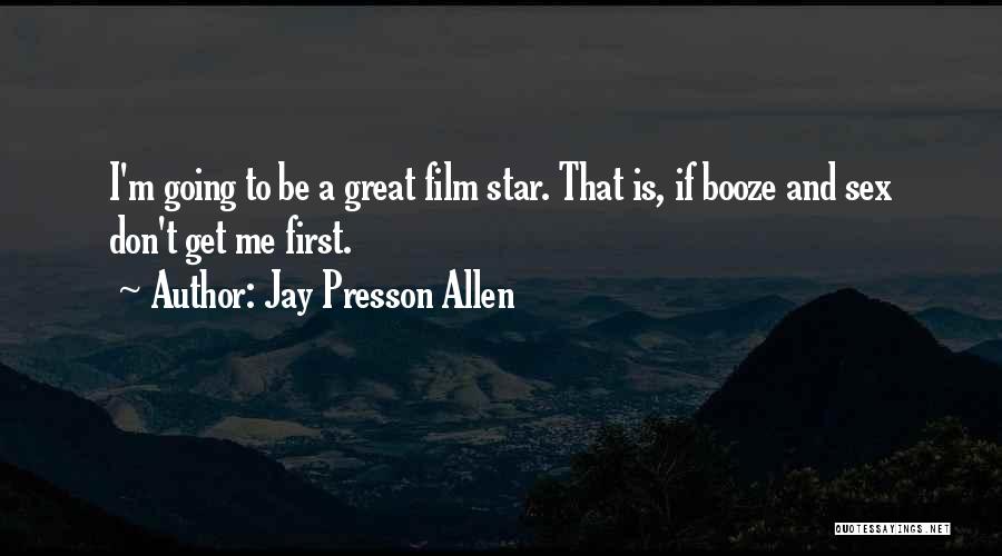 Jay Presson Allen Quotes: I'm Going To Be A Great Film Star. That Is, If Booze And Sex Don't Get Me First.