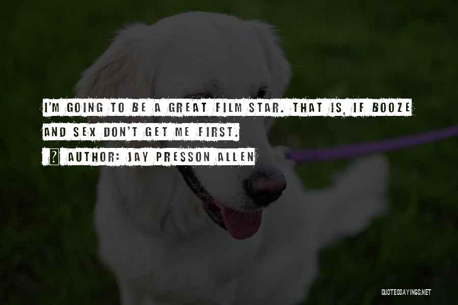 Jay Presson Allen Quotes: I'm Going To Be A Great Film Star. That Is, If Booze And Sex Don't Get Me First.