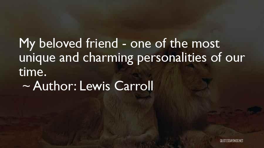 Lewis Carroll Quotes: My Beloved Friend - One Of The Most Unique And Charming Personalities Of Our Time.