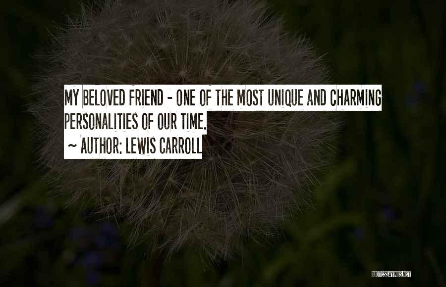 Lewis Carroll Quotes: My Beloved Friend - One Of The Most Unique And Charming Personalities Of Our Time.