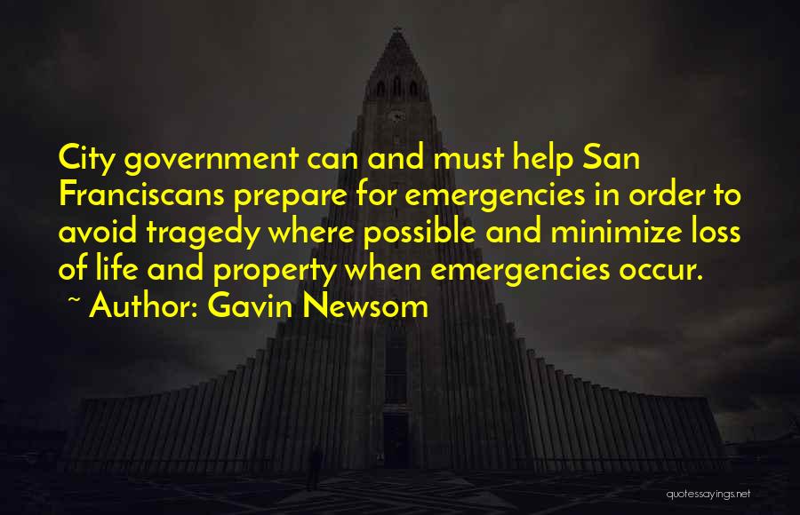 Gavin Newsom Quotes: City Government Can And Must Help San Franciscans Prepare For Emergencies In Order To Avoid Tragedy Where Possible And Minimize