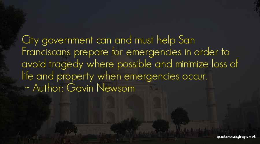 Gavin Newsom Quotes: City Government Can And Must Help San Franciscans Prepare For Emergencies In Order To Avoid Tragedy Where Possible And Minimize