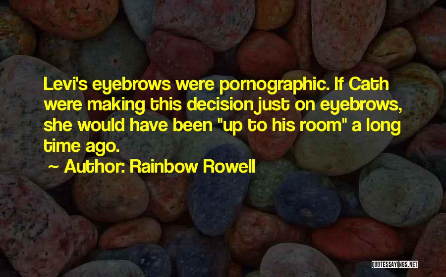 Rainbow Rowell Quotes: Levi's Eyebrows Were Pornographic. If Cath Were Making This Decision Just On Eyebrows, She Would Have Been Up To His