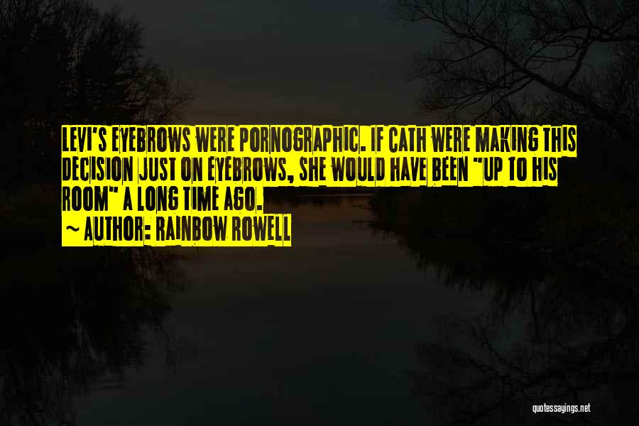 Rainbow Rowell Quotes: Levi's Eyebrows Were Pornographic. If Cath Were Making This Decision Just On Eyebrows, She Would Have Been Up To His