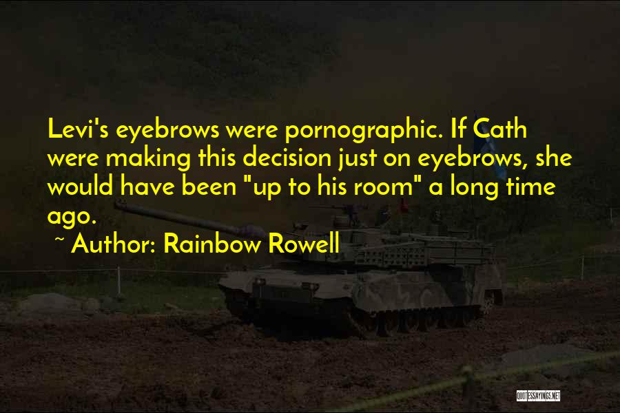 Rainbow Rowell Quotes: Levi's Eyebrows Were Pornographic. If Cath Were Making This Decision Just On Eyebrows, She Would Have Been Up To His