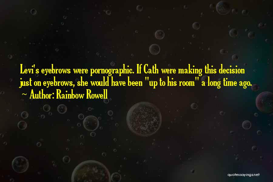 Rainbow Rowell Quotes: Levi's Eyebrows Were Pornographic. If Cath Were Making This Decision Just On Eyebrows, She Would Have Been Up To His