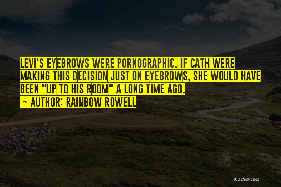 Rainbow Rowell Quotes: Levi's Eyebrows Were Pornographic. If Cath Were Making This Decision Just On Eyebrows, She Would Have Been Up To His