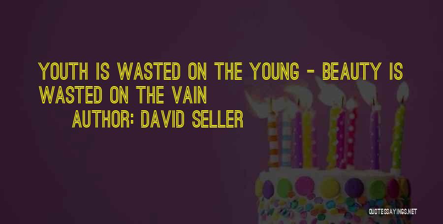 David Seller Quotes: Youth Is Wasted On The Young - Beauty Is Wasted On The Vain