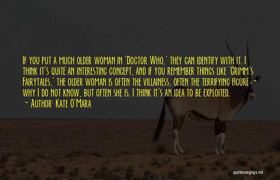 Kate O'Mara Quotes: If You Put A Much Older Woman In 'doctor Who,' They Can Identify With It. I Think It's Quite An