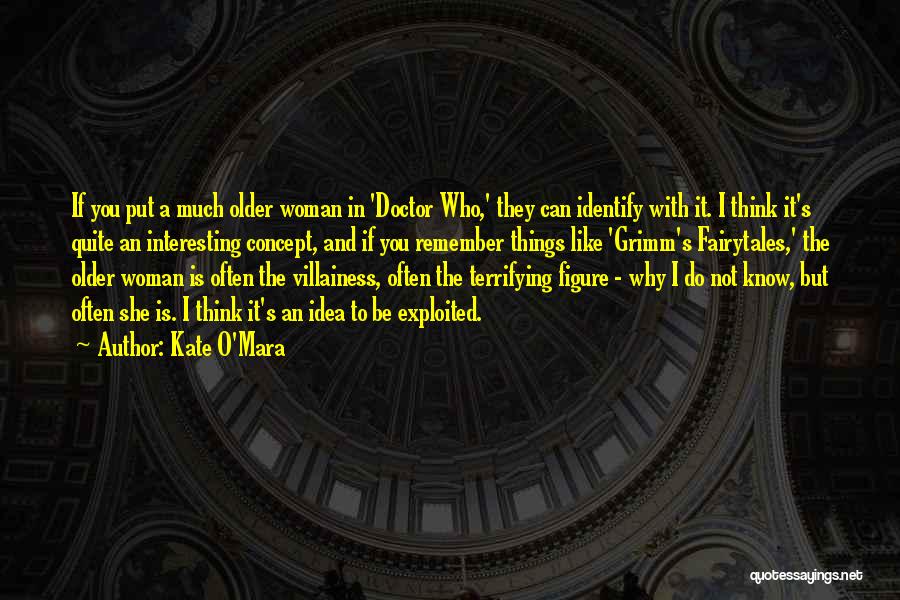Kate O'Mara Quotes: If You Put A Much Older Woman In 'doctor Who,' They Can Identify With It. I Think It's Quite An