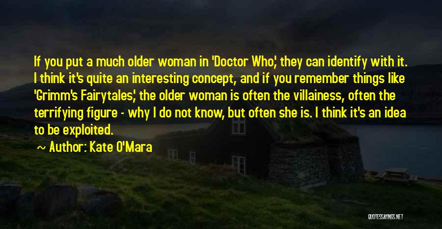 Kate O'Mara Quotes: If You Put A Much Older Woman In 'doctor Who,' They Can Identify With It. I Think It's Quite An