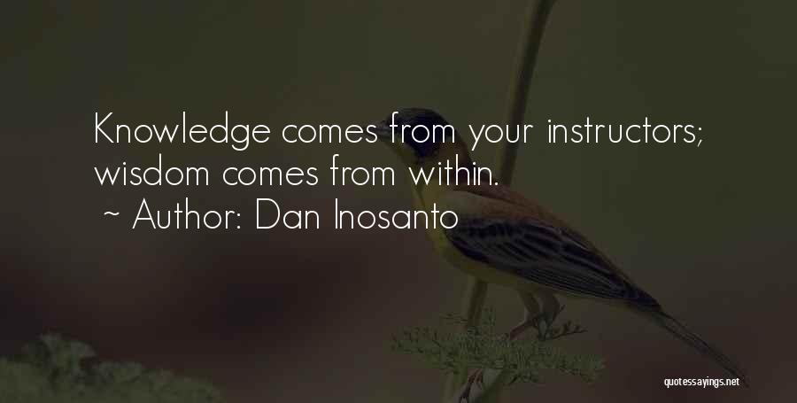 Dan Inosanto Quotes: Knowledge Comes From Your Instructors; Wisdom Comes From Within.