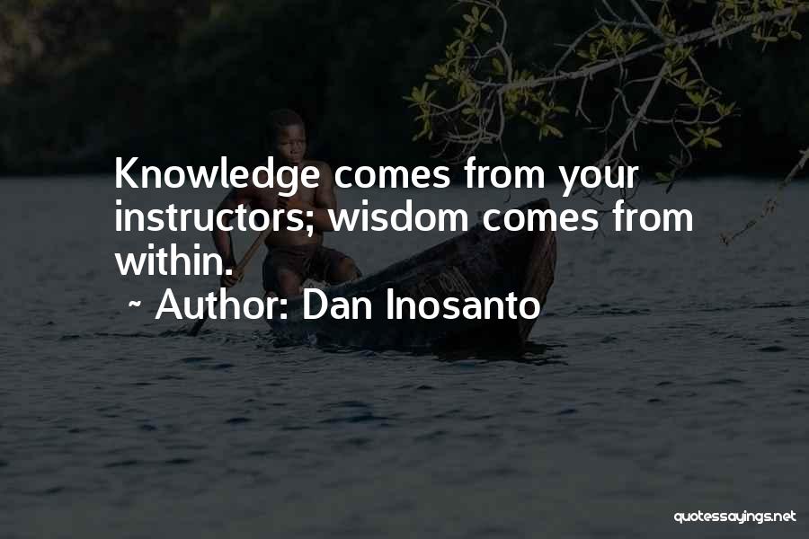 Dan Inosanto Quotes: Knowledge Comes From Your Instructors; Wisdom Comes From Within.