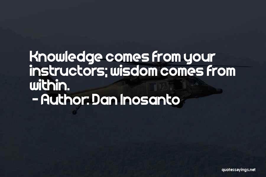 Dan Inosanto Quotes: Knowledge Comes From Your Instructors; Wisdom Comes From Within.