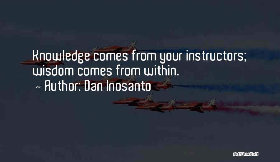 Dan Inosanto Quotes: Knowledge Comes From Your Instructors; Wisdom Comes From Within.