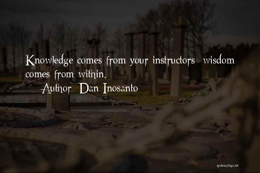 Dan Inosanto Quotes: Knowledge Comes From Your Instructors; Wisdom Comes From Within.