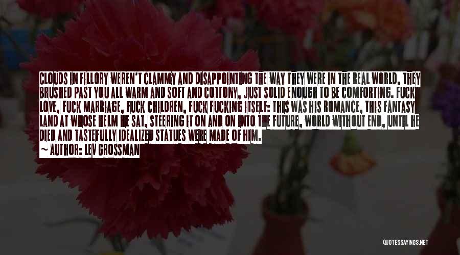 Lev Grossman Quotes: Clouds In Fillory Weren't Clammy And Disappointing The Way They Were In The Real World, They Brushed Past You All