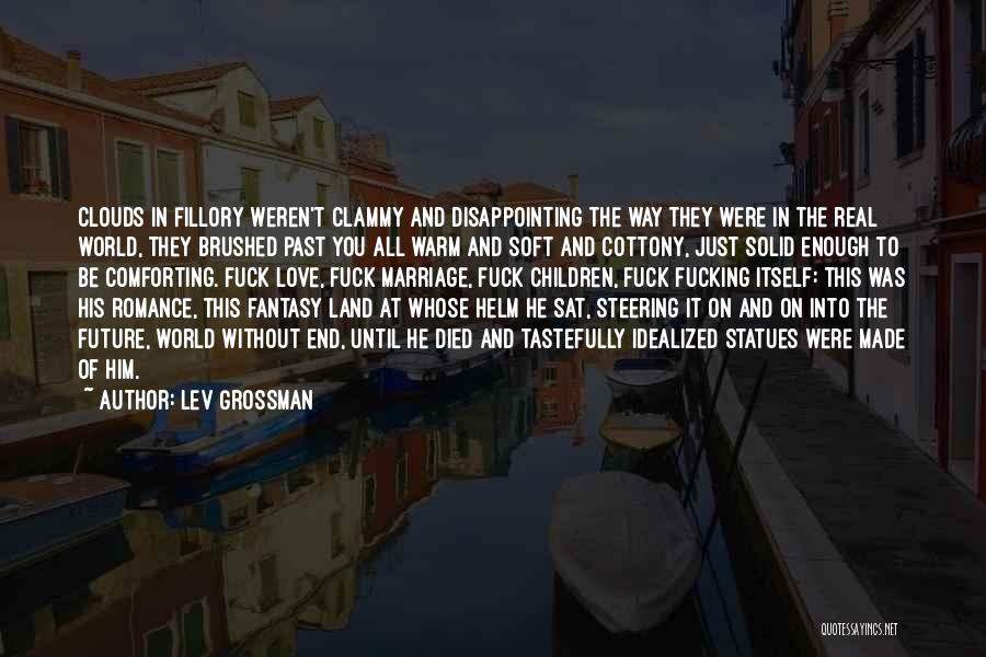 Lev Grossman Quotes: Clouds In Fillory Weren't Clammy And Disappointing The Way They Were In The Real World, They Brushed Past You All