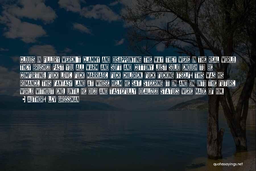 Lev Grossman Quotes: Clouds In Fillory Weren't Clammy And Disappointing The Way They Were In The Real World, They Brushed Past You All