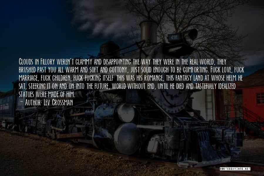 Lev Grossman Quotes: Clouds In Fillory Weren't Clammy And Disappointing The Way They Were In The Real World, They Brushed Past You All