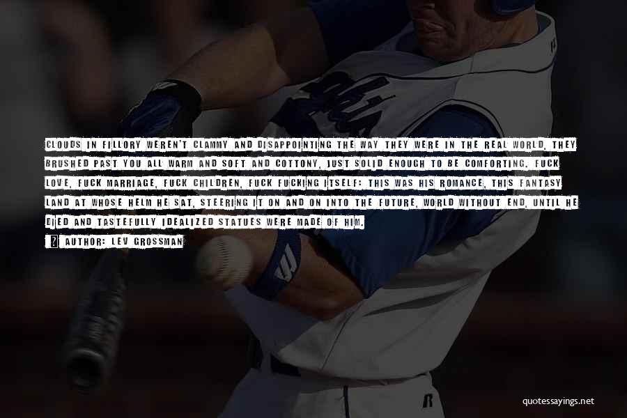 Lev Grossman Quotes: Clouds In Fillory Weren't Clammy And Disappointing The Way They Were In The Real World, They Brushed Past You All