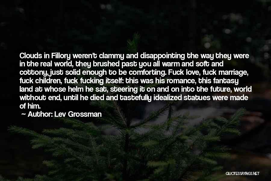 Lev Grossman Quotes: Clouds In Fillory Weren't Clammy And Disappointing The Way They Were In The Real World, They Brushed Past You All