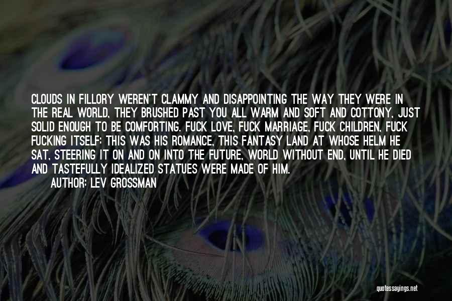 Lev Grossman Quotes: Clouds In Fillory Weren't Clammy And Disappointing The Way They Were In The Real World, They Brushed Past You All