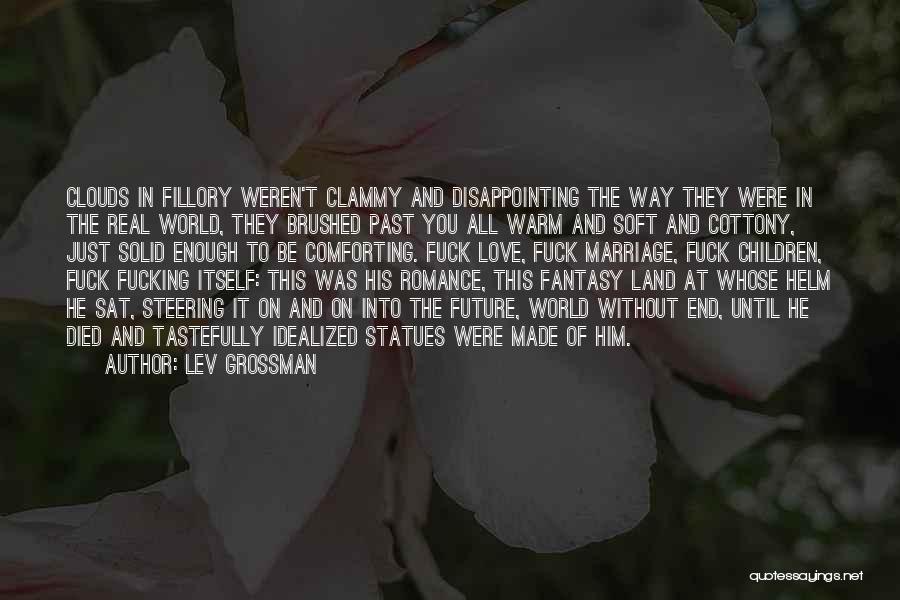 Lev Grossman Quotes: Clouds In Fillory Weren't Clammy And Disappointing The Way They Were In The Real World, They Brushed Past You All