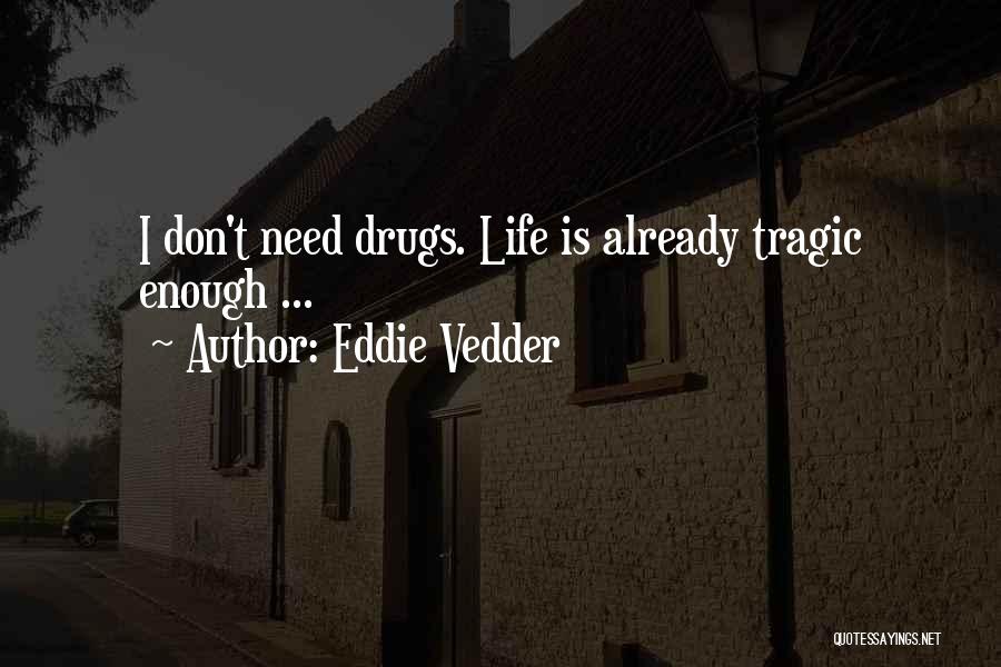 Eddie Vedder Quotes: I Don't Need Drugs. Life Is Already Tragic Enough ...