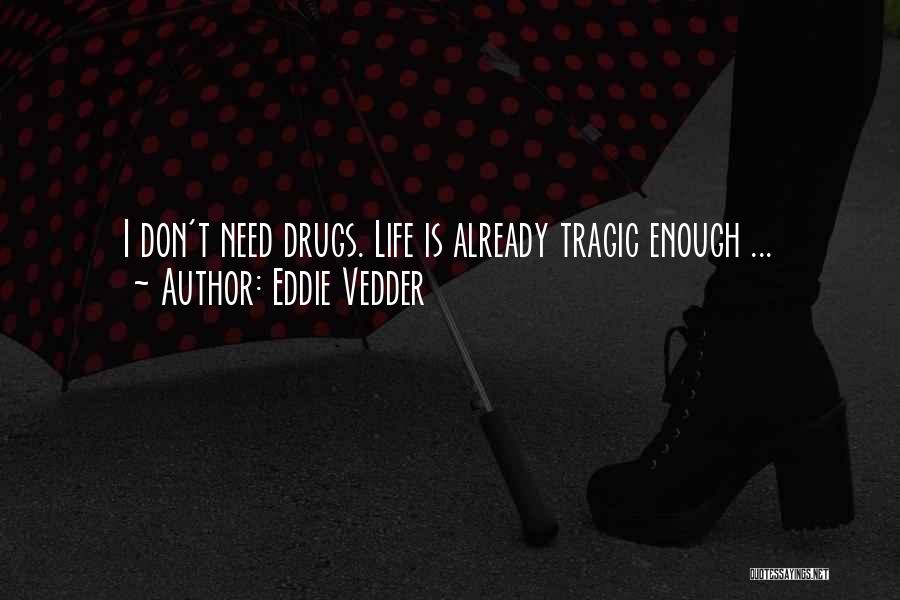 Eddie Vedder Quotes: I Don't Need Drugs. Life Is Already Tragic Enough ...