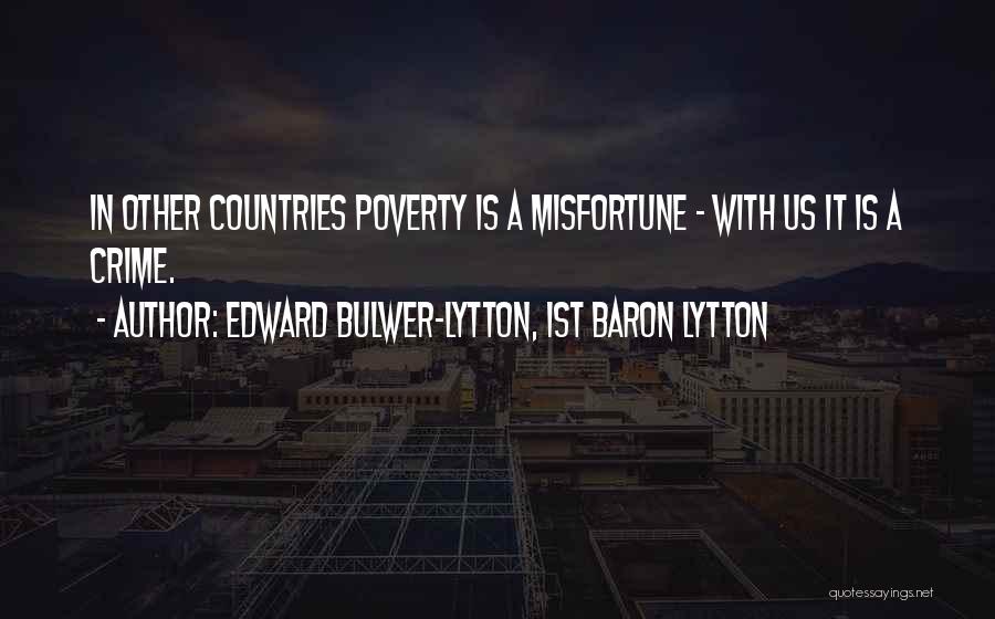 Edward Bulwer-Lytton, 1st Baron Lytton Quotes: In Other Countries Poverty Is A Misfortune - With Us It Is A Crime.