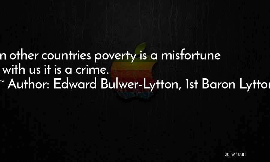 Edward Bulwer-Lytton, 1st Baron Lytton Quotes: In Other Countries Poverty Is A Misfortune - With Us It Is A Crime.