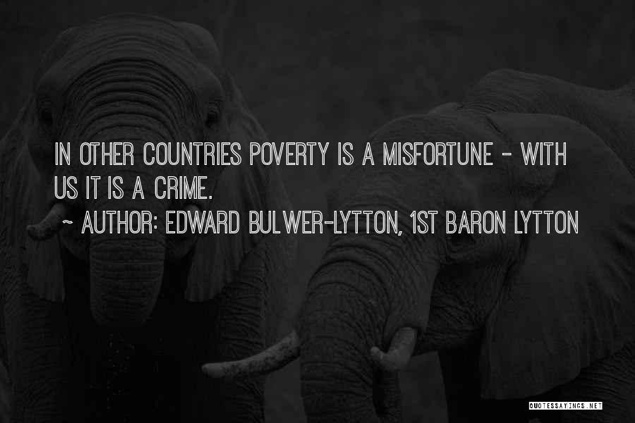 Edward Bulwer-Lytton, 1st Baron Lytton Quotes: In Other Countries Poverty Is A Misfortune - With Us It Is A Crime.