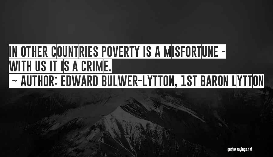 Edward Bulwer-Lytton, 1st Baron Lytton Quotes: In Other Countries Poverty Is A Misfortune - With Us It Is A Crime.