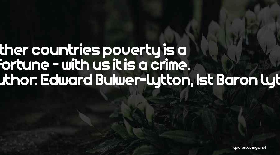 Edward Bulwer-Lytton, 1st Baron Lytton Quotes: In Other Countries Poverty Is A Misfortune - With Us It Is A Crime.