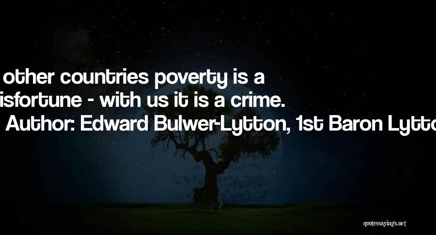 Edward Bulwer-Lytton, 1st Baron Lytton Quotes: In Other Countries Poverty Is A Misfortune - With Us It Is A Crime.