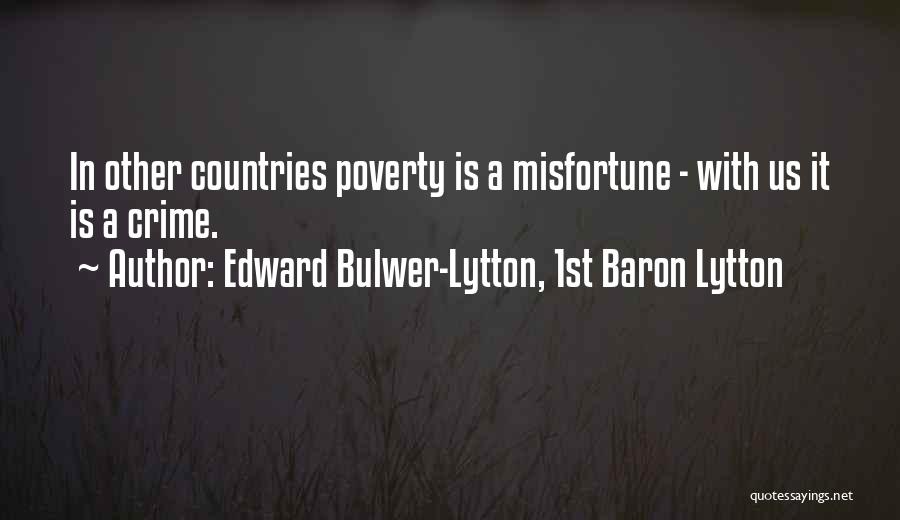 Edward Bulwer-Lytton, 1st Baron Lytton Quotes: In Other Countries Poverty Is A Misfortune - With Us It Is A Crime.