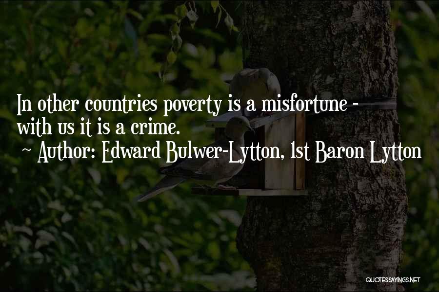 Edward Bulwer-Lytton, 1st Baron Lytton Quotes: In Other Countries Poverty Is A Misfortune - With Us It Is A Crime.