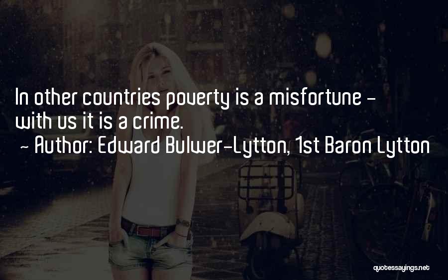Edward Bulwer-Lytton, 1st Baron Lytton Quotes: In Other Countries Poverty Is A Misfortune - With Us It Is A Crime.