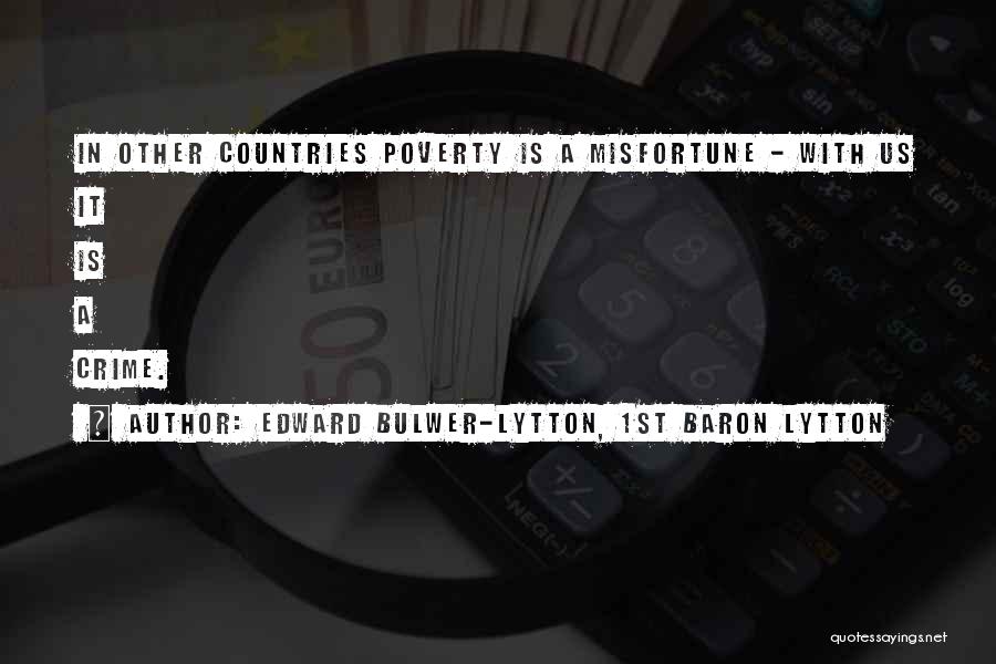 Edward Bulwer-Lytton, 1st Baron Lytton Quotes: In Other Countries Poverty Is A Misfortune - With Us It Is A Crime.