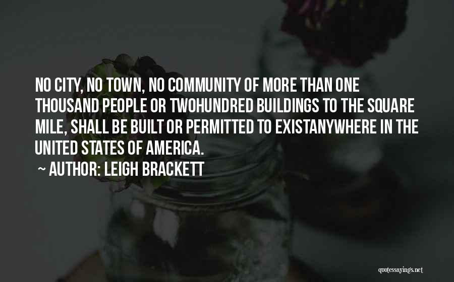 Leigh Brackett Quotes: No City, No Town, No Community Of More Than One Thousand People Or Twohundred Buildings To The Square Mile, Shall