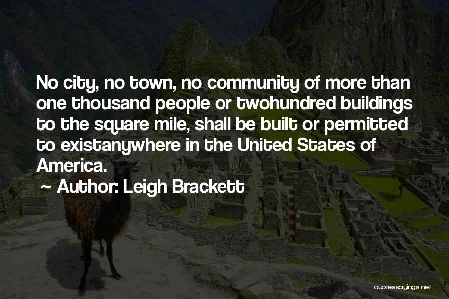 Leigh Brackett Quotes: No City, No Town, No Community Of More Than One Thousand People Or Twohundred Buildings To The Square Mile, Shall