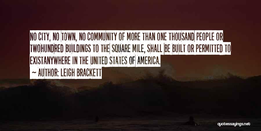 Leigh Brackett Quotes: No City, No Town, No Community Of More Than One Thousand People Or Twohundred Buildings To The Square Mile, Shall